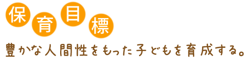 保育目標　豊かな人間性をもった子どもを育成する